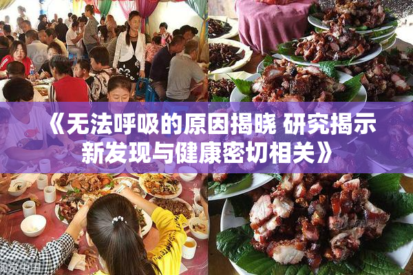 《无法呼吸的原因揭晓 研究揭示新发现与健康密切相关》