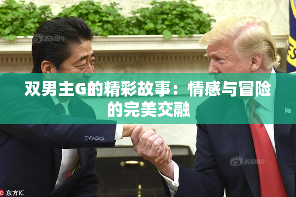 双男主G的精彩故事：情感与冒险的完美交融