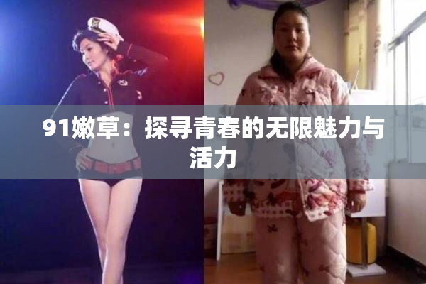 91嫩草：探寻青春的无限魅力与活力