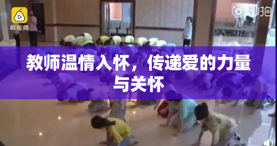教师温情入怀，传递爱的力量与关怀
