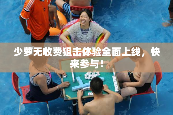 少萝无收费狙击体验全面上线，快来参与！