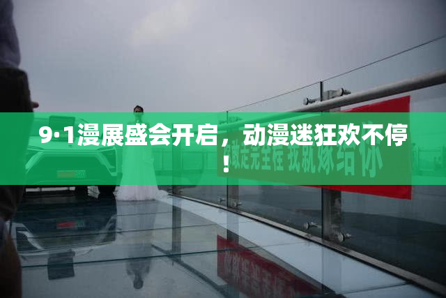 9·1漫展盛会开启，动漫迷狂欢不停！
