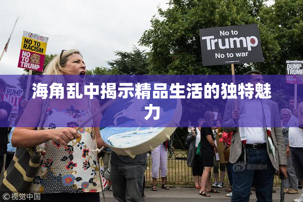 海角乱中揭示精品生活的独特魅力