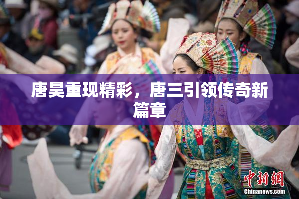 唐昊重现精彩，唐三引领传奇新篇章