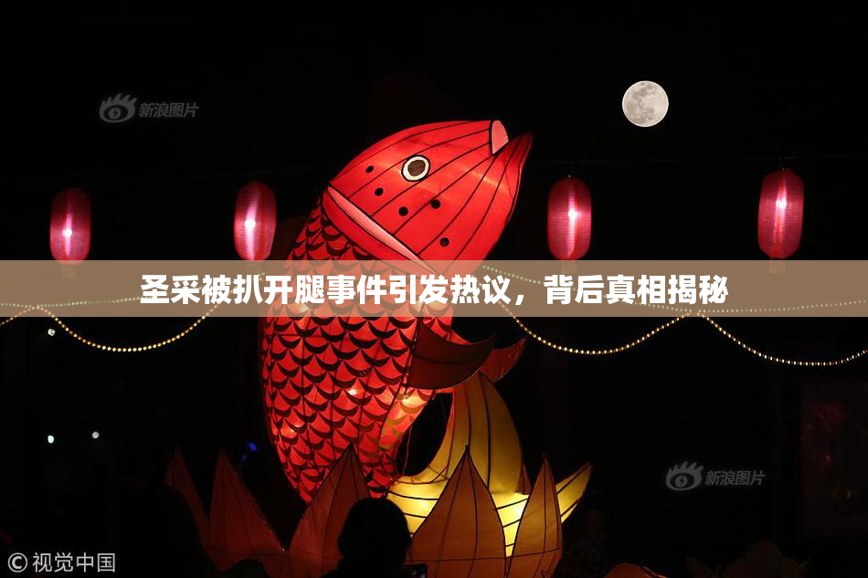 圣采被扒开腿事件引发热议，背后真相揭秘