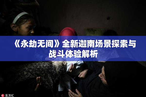 《永劫无间》全新迦南场景探索与战斗体验解析