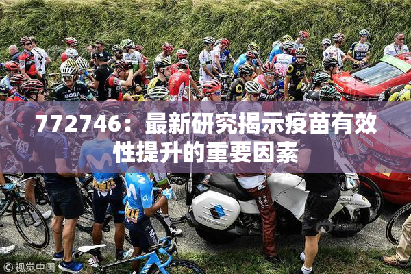772746：最新研究揭示疫苗有效性提升的重要因素