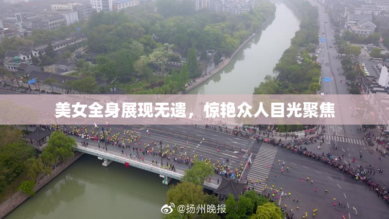美女全身展现无遗，惊艳众人目光聚焦