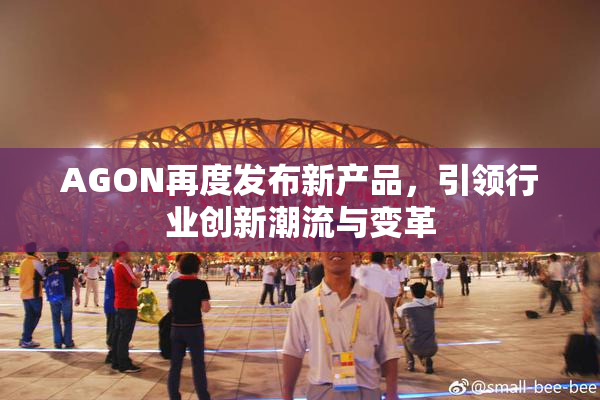 AGON再度发布新产品，引领行业创新潮流与变革