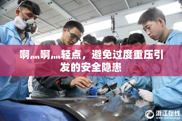 啊灬啊灬轻点，避免过度重压引发的安全隐患