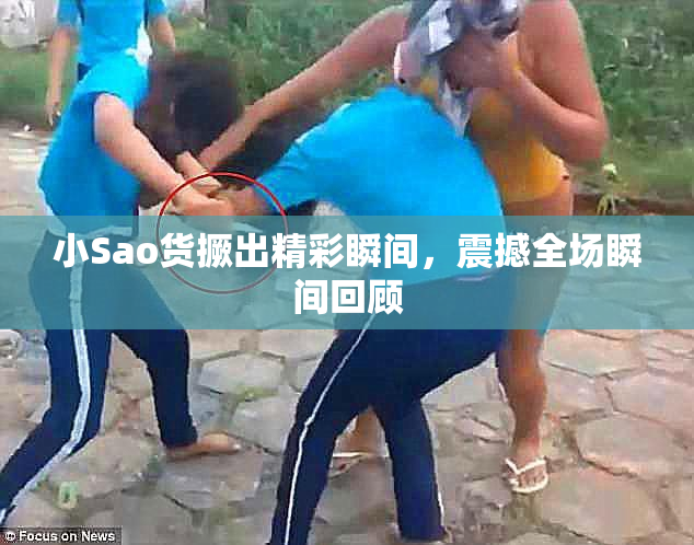 小Sao货撅出精彩瞬间，震撼全场瞬间回顾