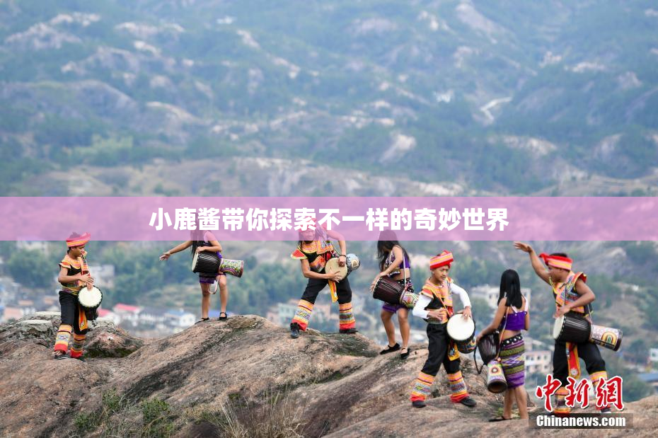 小鹿酱带你探索不一样的奇妙世界