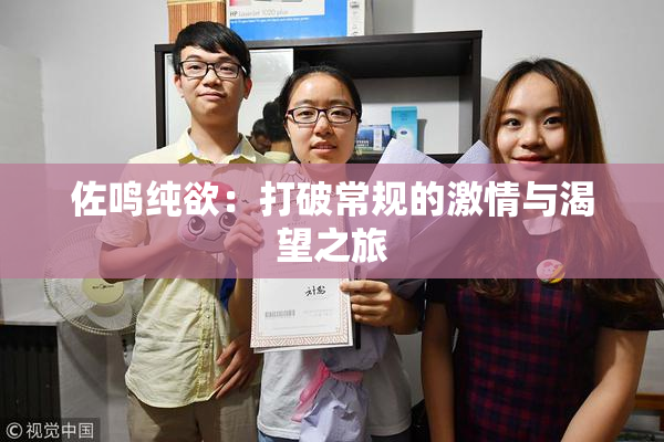 佐鸣纯欲：打破常规的激情与渴望之旅