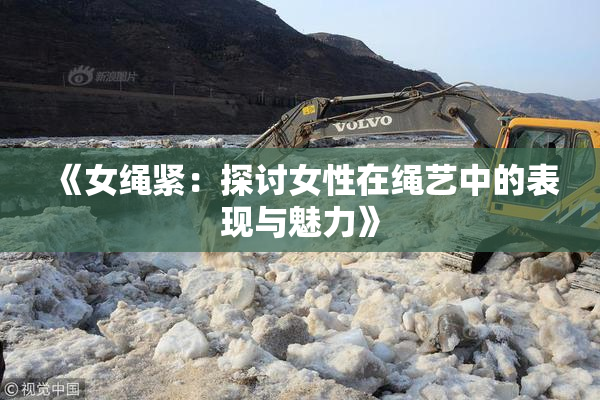 《女绳紧：探讨女性在绳艺中的表现与魅力》