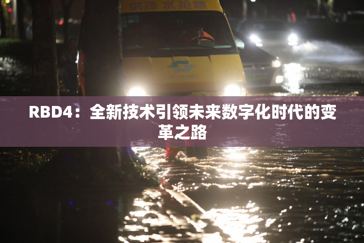 RBD4：全新技术引领未来数字化时代的变革之路