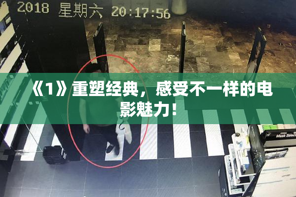 《1》重塑经典，感受不一样的电影魅力！