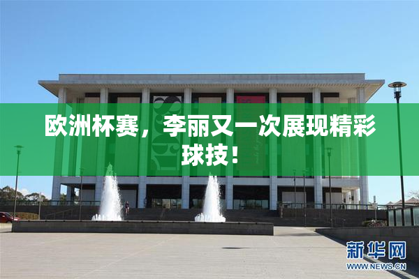 欧洲杯赛，李丽又一次展现精彩球技！