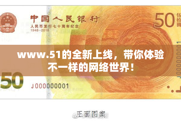 www.51的全新上线，带你体验不一样的网络世界！