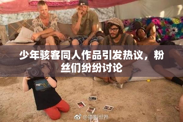 少年骇客同人作品引发热议，粉丝们纷纷讨论