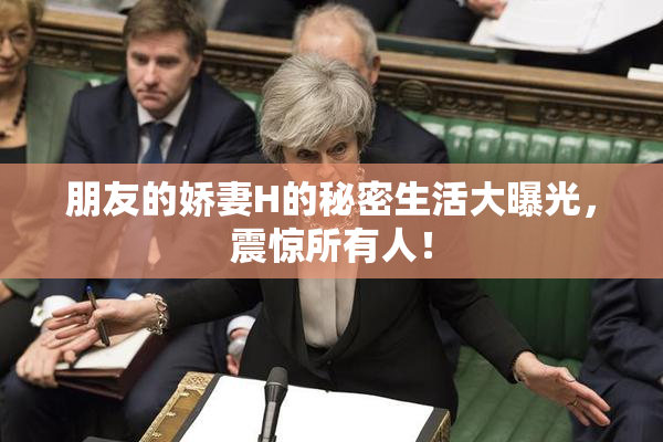 朋友的娇妻H的秘密生活大曝光，震惊所有人！