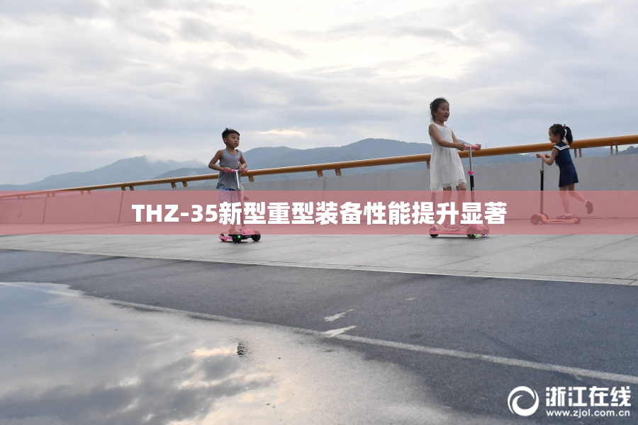 THZ-35新型重型装备性能提升显著