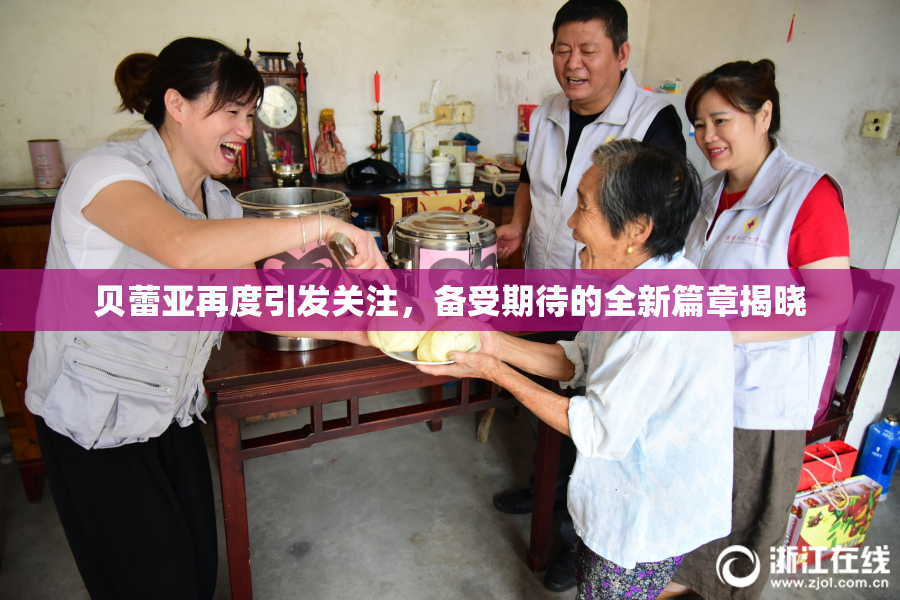 贝蕾亚再度引发关注，备受期待的全新篇章揭晓