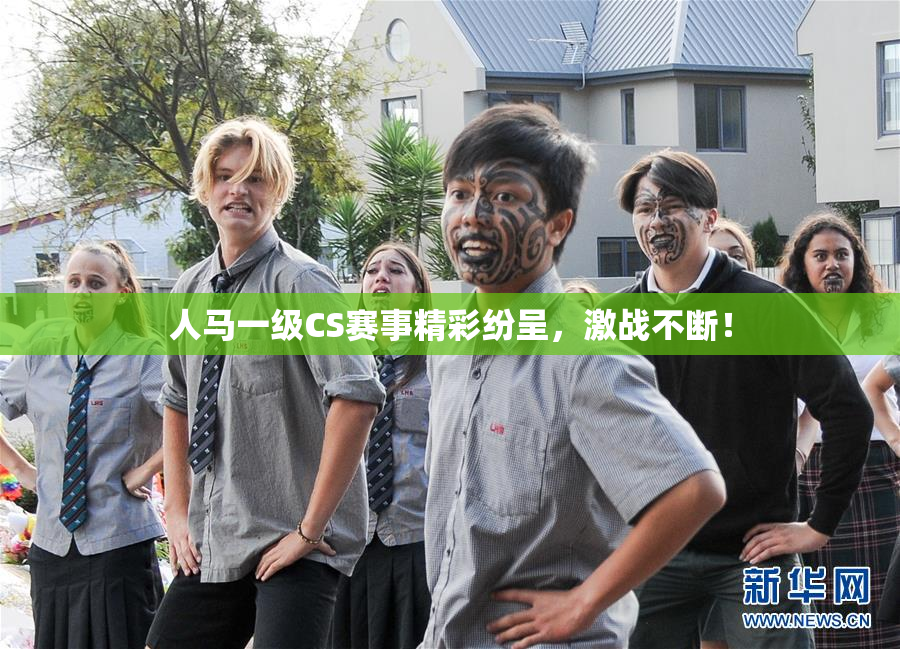 人马一级CS赛事精彩纷呈，激战不断！