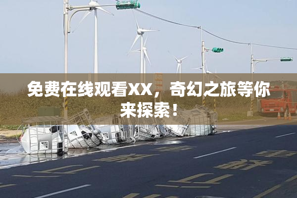 免费在线观看XX，奇幻之旅等你来探索！