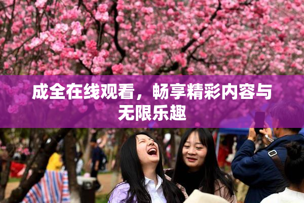 成全在线观看，畅享精彩内容与无限乐趣