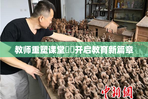 教师重塑课堂❌‌开启教育新篇章