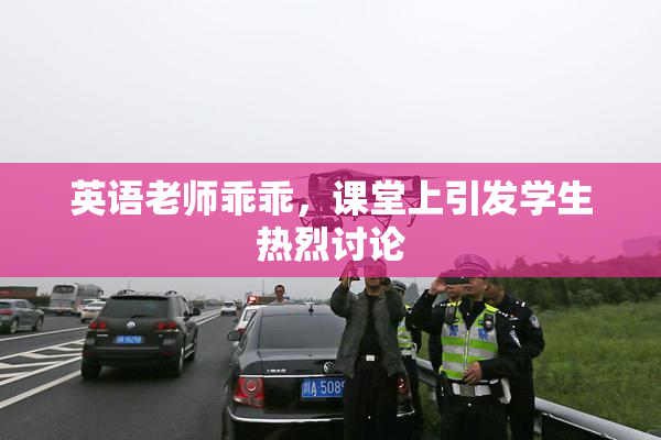 英语老师乖乖，课堂上引发学生热烈讨论