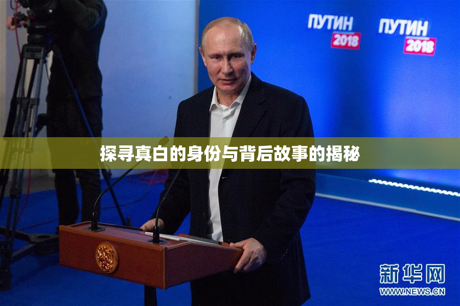探寻真白的身份与背后故事的揭秘