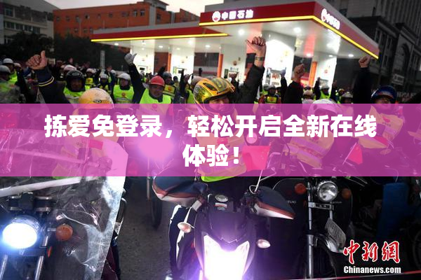 拣爱免登录，轻松开启全新在线体验！