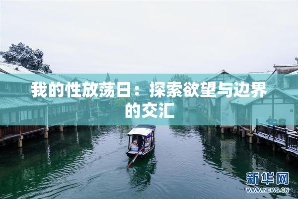 我的性放荡日：探索欲望与边界的交汇