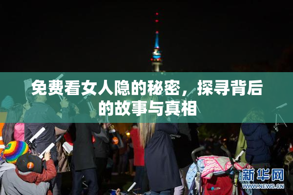 免费看女人隐的秘密，探寻背后的故事与真相