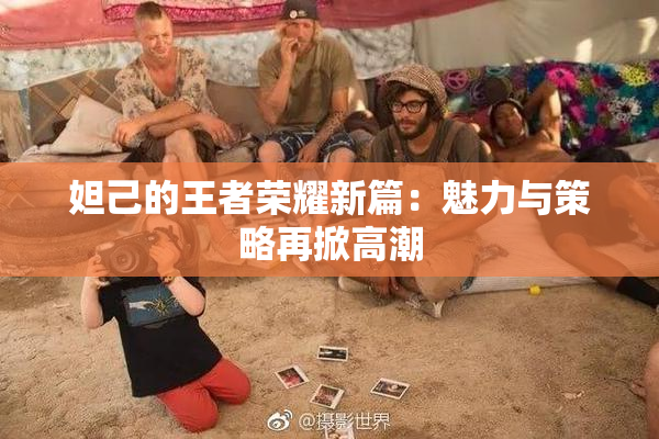 妲己的王者荣耀新篇：魅力与策略再掀高潮