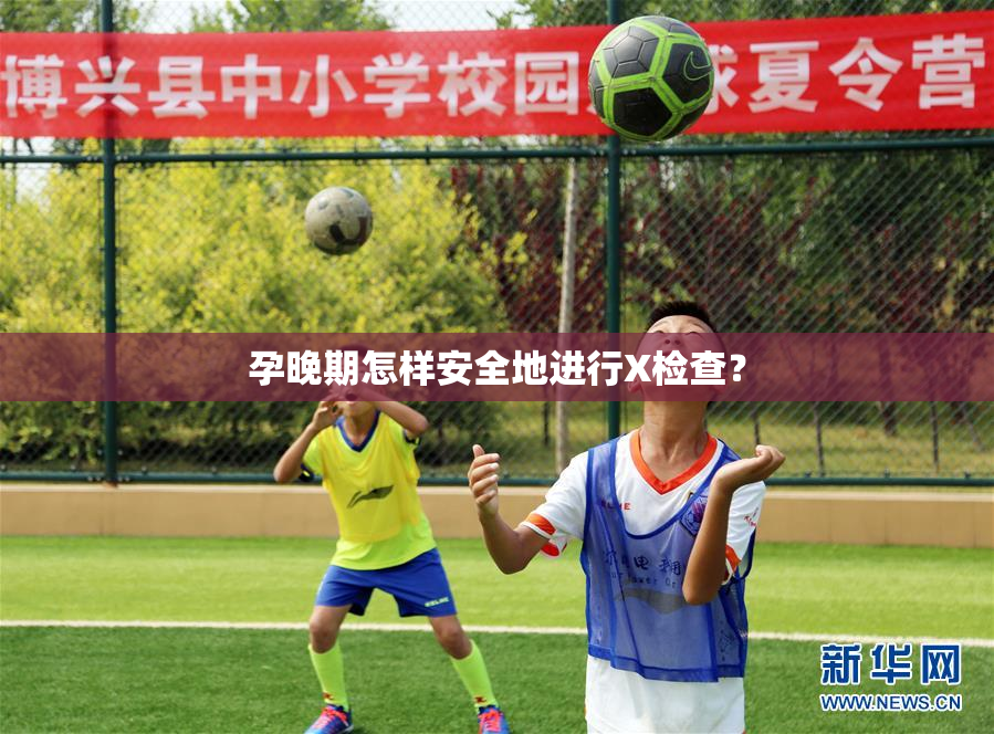 孕晚期怎样安全地进行X检查？