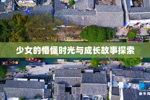 少女的懵懂时光与成长故事探索