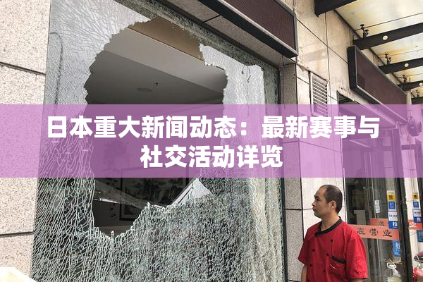 日本重大新闻动态：最新赛事与社交活动详览