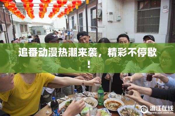 追番动漫热潮来袭，精彩不停歇！