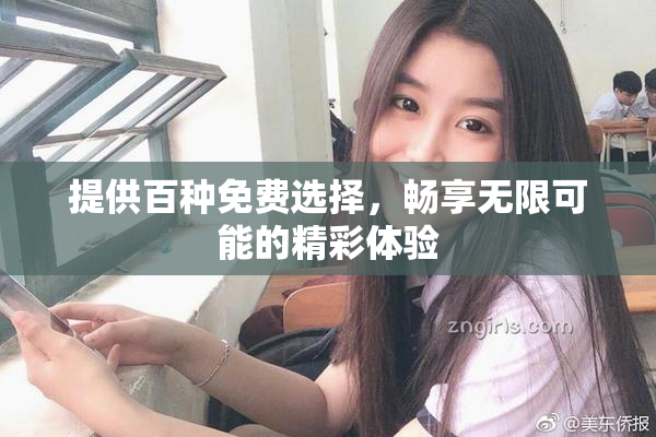提供百种免费选择，畅享无限可能的精彩体验