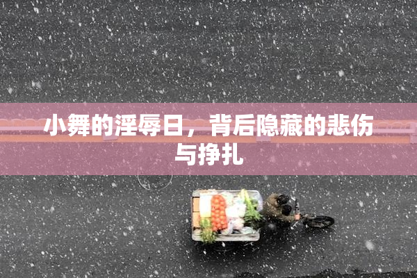 小舞的淫辱日，背后隐藏的悲伤与挣扎