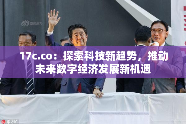 17c.co：探索科技新趋势，推动未来数字经济发展新机遇