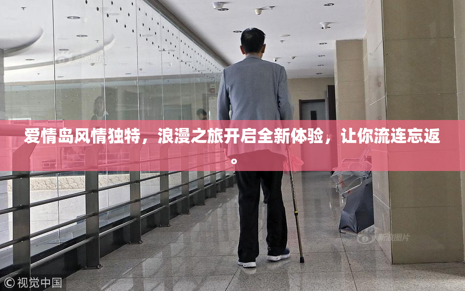 爱情岛风情独特，浪漫之旅开启全新体验，让你流连忘返。