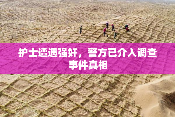 护士遭遇强奸，警方已介入调查事件真相