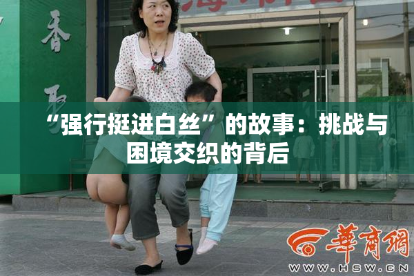 “强行挺进白丝”的故事：挑战与困境交织的背后