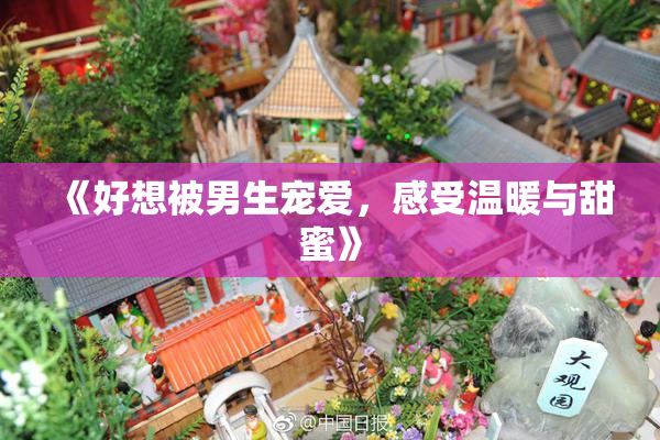 《好想被男生宠爱，感受温暖与甜蜜》