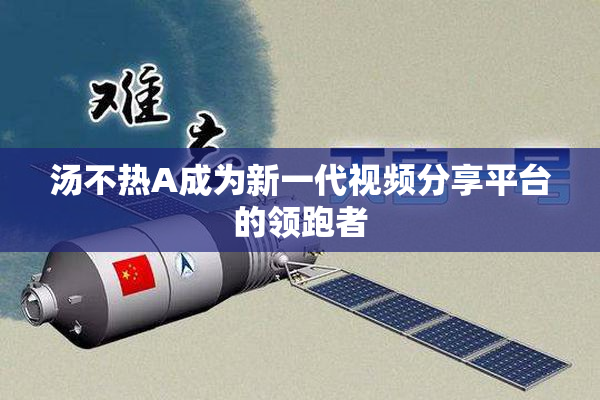 汤不热A成为新一代视频分享平台的领跑者