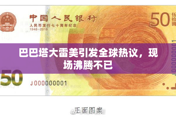 巴巴塔大雷美引发全球热议，现场沸腾不已