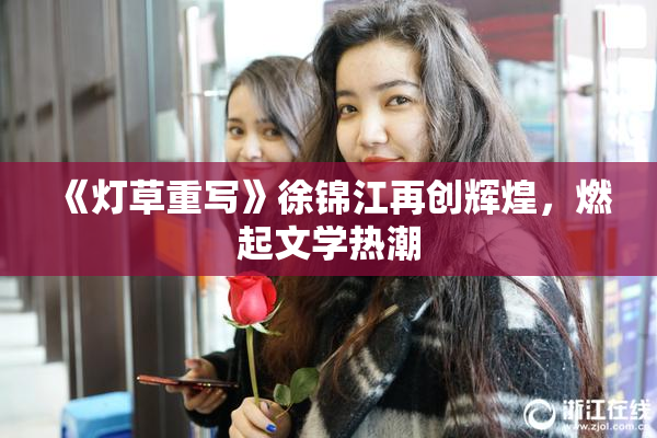 《灯草重写》徐锦江再创辉煌，燃起文学热潮